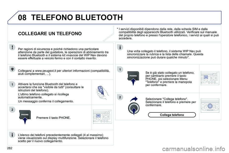 PEUGEOT 3008 2012 Manuale duso (in Italian) 282
08
1
2
2
1
*
I servizi disponibili dipendono dalla rete, dalla scheda SIM e dalla
compatibilità degli apparecchi Bluetooth utilizzati. Verifi care sul manuale
del proprio telefono e p PEUGEOT 3008 2012 Manuale duso (in Italian) 282
08
1
2
2
1
*
I servizi disponibili dipendono dalla rete, dalla scheda SIM e dalla
compatibilità degli apparecchi Bluetooth utilizzati. Verifi care sul manuale
del proprio telefono e p