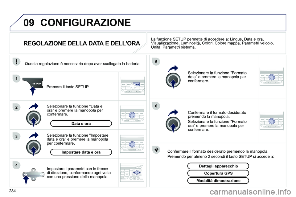 PEUGEOT 3008 2012 Manuale duso (in Italian) 284
09
4 3 2 1
65
CONFIGURAZIONE
REGOLAZIONE DELLA DATA E DELLORA
La funzione SETUP permette di accedere a: Lingue, Data e ora,
Visualizzazione, Luminosità, C PEUGEOT 3008 2012 Manuale duso (in Italian) 284
09
4 3 2 1
65
CONFIGURAZIONE
REGOLAZIONE DELLA DATA E DELLORA
La funzione SETUP permette di accedere a: Lingue, Data e ora,
Visualizzazione, Luminosità, C