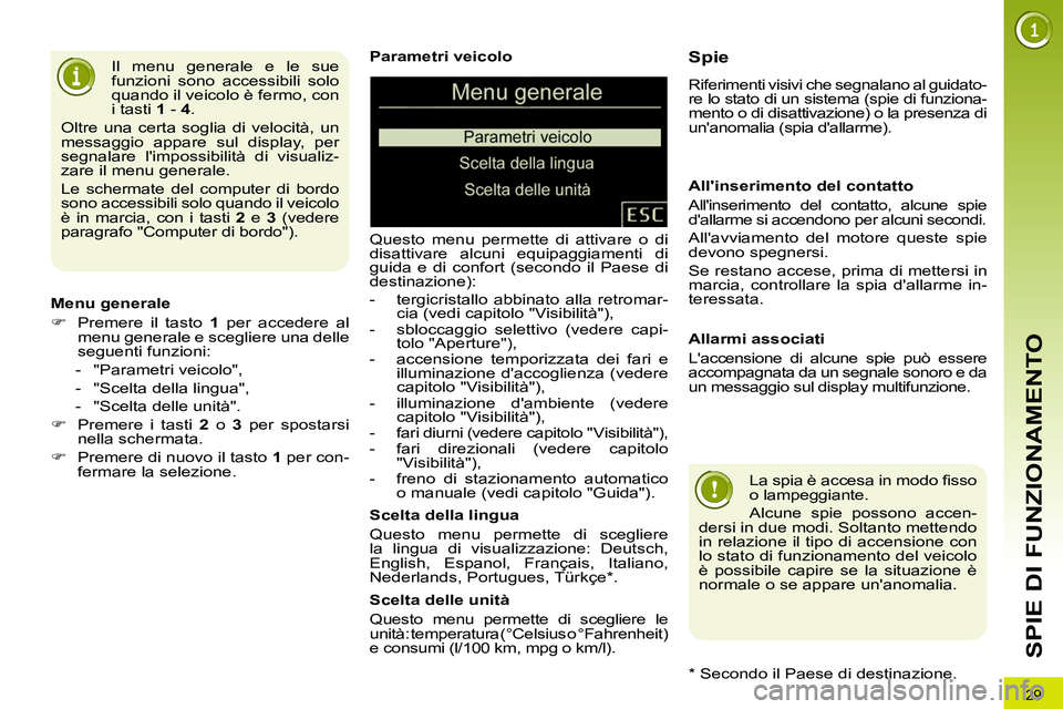 PEUGEOT 3008 2012 Manuale duso (in Italian) 29
SPIE DI FUNZIONAMENTO
Parametri veicolo
Questo menu permette di attivare o di
disattivare alcuni equipaggiamenti di
guida e di confort (secondo il Paese di
destinazione):
- tergi PEUGEOT 3008 2012 Manuale duso (in Italian) 29
SPIE DI FUNZIONAMENTO
Parametri veicolo
Questo menu permette di attivare o di
disattivare alcuni equipaggiamenti di
guida e di confort (secondo il Paese di
destinazione):
- tergi