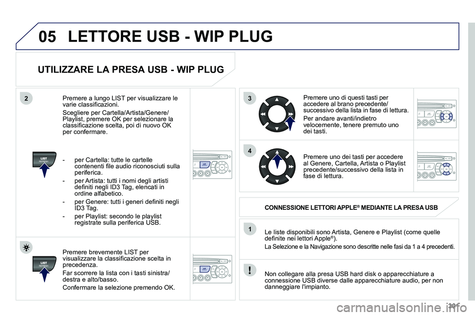 PEUGEOT 3008 2012 Manuale duso (in Italian) 301
3
4
05
2
1
LISTREFRESH
LISTREFRESH
UTILIZZARE LA PRESA USB - WIP PLUG
Premere brevemente LIST per
visualizzare la classifi cazione scelta in
precedenza.
Far scorrere la lista con i PEUGEOT 3008 2012 Manuale duso (in Italian) 301
3
4
05
2
1
LISTREFRESH
LISTREFRESH
UTILIZZARE LA PRESA USB - WIP PLUG
Premere brevemente LIST per
visualizzare la classifi cazione scelta in
precedenza.
Far scorrere la lista con i