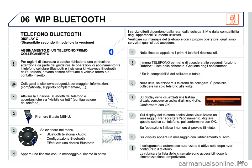 PEUGEOT 3008 2012 Manuale duso (in Italian) 303
06
1
2
3
4
5
6
7
8
9
MENU
OK
WIP BLUETOOTH
Per ragioni di sicurezza e poiché richiedono una particolare
attenzione da parte del guidatore, le operazioni di abbinamento tra
il telefono ce PEUGEOT 3008 2012 Manuale duso (in Italian) 303
06
1
2
3
4
5
6
7
8
9
MENU
OK
WIP BLUETOOTH
Per ragioni di sicurezza e poiché richiedono una particolare
attenzione da parte del guidatore, le operazioni di abbinamento tra
il telefono ce