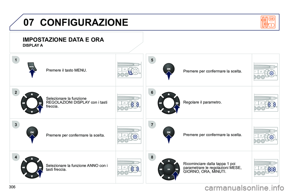 PEUGEOT 3008 2012 Manuale duso (in Italian) 306
07
1
2
3
4
5
6
7
8
MENU
OK
OK
OK
OK
CONFIGURAZIONE
Premere il tasto MENU.
Selezionare la funzione
REGOLAZIONI DISPLAY con i tasti
freccia.
Premere per confermare la scelta.
PEUGEOT 3008 2012 Manuale duso (in Italian) 306
07
1
2
3
4
5
6
7
8
MENU
OK
OK
OK
OK
CONFIGURAZIONE
Premere il tasto MENU.
Selezionare la funzione
REGOLAZIONI DISPLAY con i tasti
freccia.
Premere per confermare la scelta.