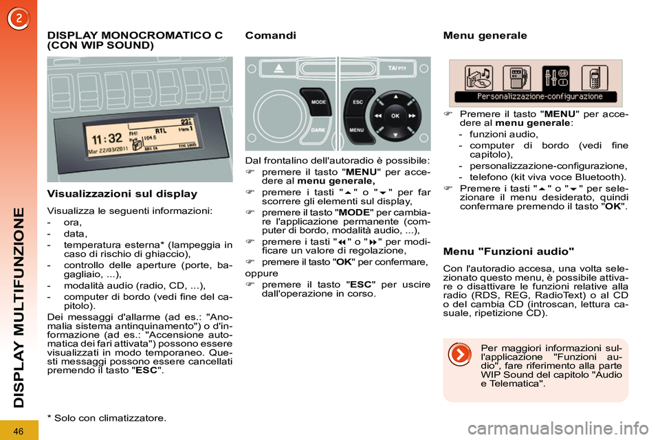 PEUGEOT 3008 2012  Manuale duso (in Italian) 46
DISPLAY MULTIFUNZIONE
   
 
 
 
 
 
 
 
 
 
DISPLAY MONOCROMATICO C 
(CON WIP SOUND)    
Menu generale 
   
Visualizzazioni sul display 
 
Visualizza le seguenti informazioni: 
   
 
-  ora, 
   
-