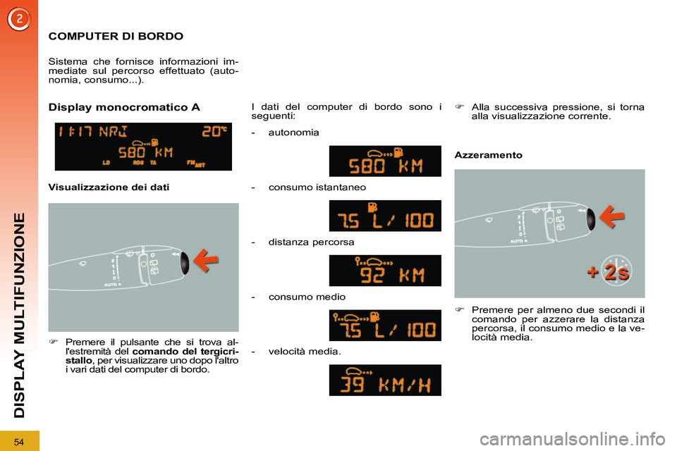PEUGEOT 3008 2012  Manuale duso (in Italian) 54
DISPLAY MULTIFUNZIONE
   
 
 
 
 
COMPUTER DI BORDO 
 
 
 
�) 
  Premere il pulsante che si trova al-
lestremità del  comando del tergicri-
stallo 
, per visualizzare uno dopo laltro 
i vari dat