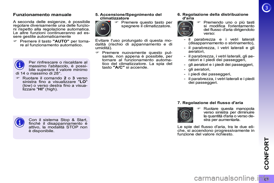 PEUGEOT 3008 2012  Manuale duso (in Italian) 63
CONFORT
   
Funzionamento manuale 
 
A seconda delle esigenze, è possibile 
regolare diversamente una delle funzio-
ni rispetto alla regolazione automatica. 
Le altre funzioni continueranno ad es-