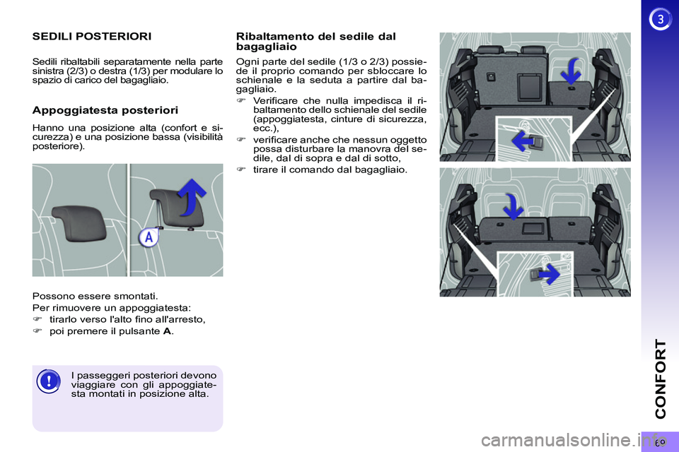 PEUGEOT 3008 2012  Manuale duso (in Italian) 69
CONFORT
   
Ribaltamento del sedile dal 
bagagliaio 
  Ogni parte del sedile (1/3 o 2/3) possie-
de il proprio comando per sbloccare lo 
schienale e la seduta a partire dal ba-
gagliaio. 
   
 
�) 