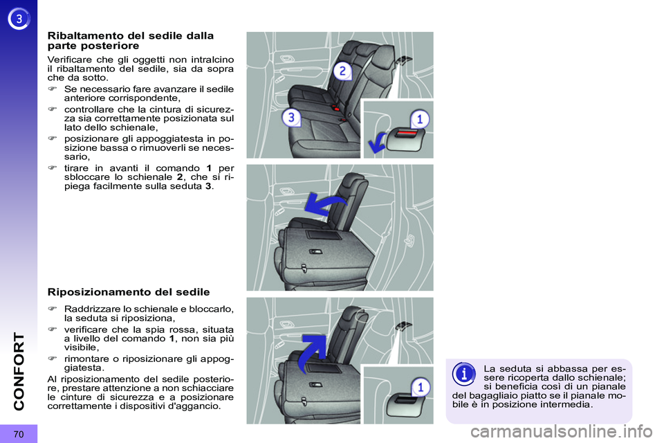PEUGEOT 3008 2012  Manuale duso (in Italian) 70
CONFORT
  La seduta si abbassa per es-
sere ricoperta dallo schienale; 
si beneﬁ cia così di un pianale 
del bagagliaio piatto se il pianale mo-
bile è in posizione intermedia.  
 
 
Ribaltamen