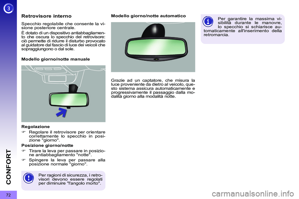 PEUGEOT 3008 2012  Manuale duso (in Italian) 72
CONFORT
   
Regolazione 
   
 
�) 
  Regolare il retrovisore per orientare 
correttamente lo specchio in posi-
zione "giorno".  
 
   
Per ragioni di sicurezza, i retro-
visori devono essere regola