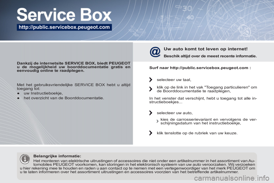 PEUGEOT 3008 2012  Instructieboekje (in Dutch)    
 
Dankzij de internetsite SERVICE BOX, biedt PEUGEOT 
u de mogelijkheid uw boorddocumentatie gratis en 
eenvoudig online te raadplegen. 
 
 
 
Uw auto komt tot leven op internet! 
 
 
Beschik alti