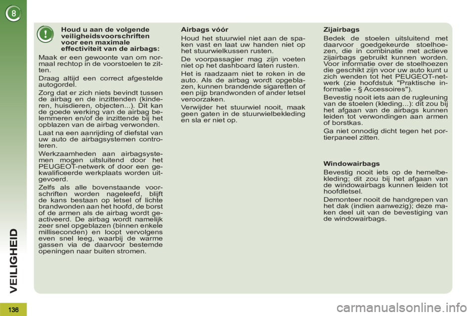PEUGEOT 3008 2012  Instructieboekje (in Dutch) VEI
   
 
 
 
 
 
 
 
 
 
 
 
 
Houd u aan de volgende 
veiligheidsvoorschriften 
voor een maximale 
effectiviteit van de airbags: 
  Maak er een gewoonte van om nor-
maal rechtop in de voorstoelen te