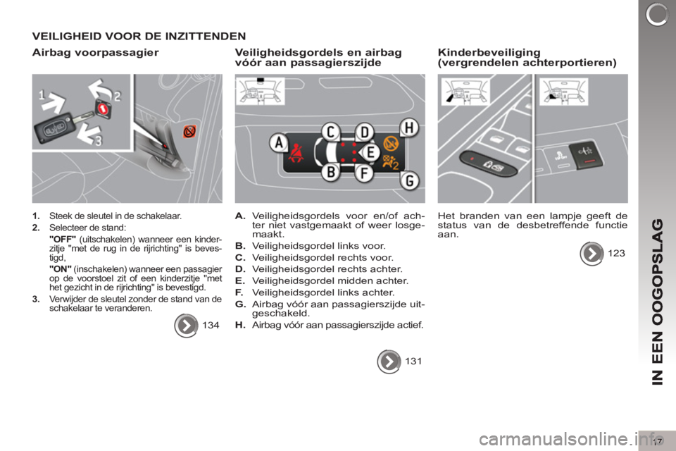 PEUGEOT 3008 2012 Instructieboekje (in Dutch) 17
VEILIGHEID VOOR DE INZITTENDEN
Airbag voorpassagier
1.
Steek de sleutel in de schakelaar.
2.
Selecteer de stand:
"OFF"
(uitschakelen) wanneer een kinder-
zitje "met de rug PEUGEOT 3008 2012 Instructieboekje (in Dutch) 17
VEILIGHEID VOOR DE INZITTENDEN
Airbag voorpassagier
1.
Steek de sleutel in de schakelaar.
2.
Selecteer de stand:
"OFF"
(uitschakelen) wanneer een kinder-
zitje "met de rug