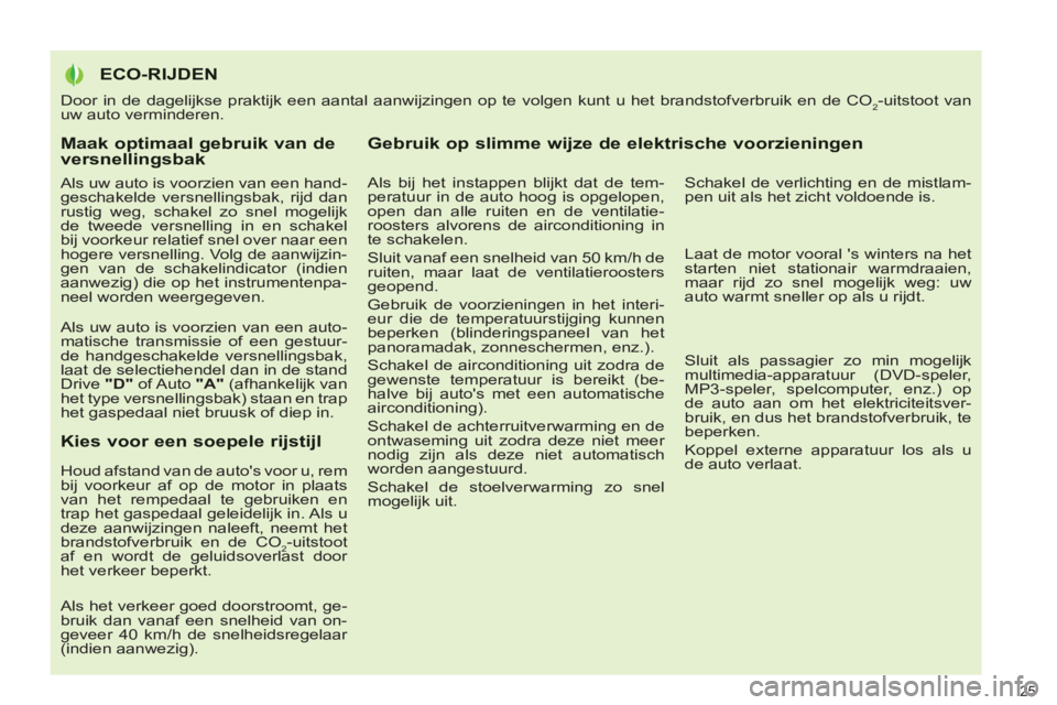 PEUGEOT 3008 2012  Instructieboekje (in Dutch) Maak optimaal gebruik van de versnellingsbak
   
Als uw auto is voorzien van een hand-
geschakelde versnellingsbak, rijd dan 
rustig weg, schakel zo snel mogelijk 
de tweede versnelling in en schakel 
