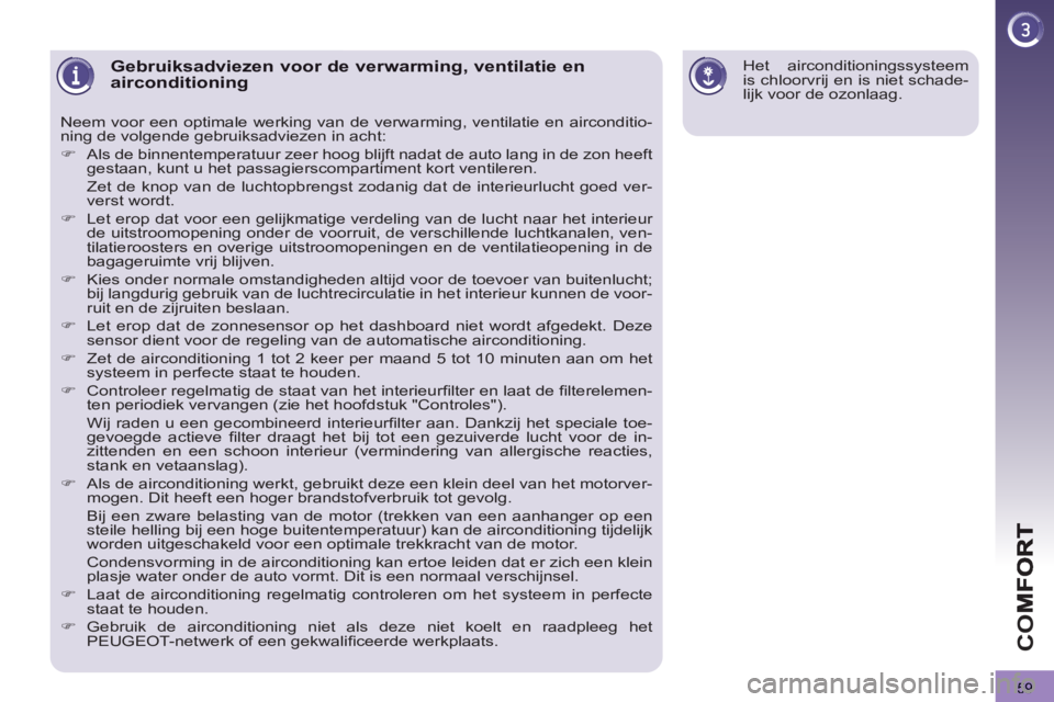 PEUGEOT 3008 2012 Instructieboekje (in Dutch) 59
CO
Gebruiksadviezen voor de verwarming, ventilatie enairconditioning
Neem voor een optimale werking van de verwarming, ventilatie en airconditio-
ning de volgende gebruiksadviezen in acht:
PEUGEOT 3008 2012 Instructieboekje (in Dutch) 59
CO
Gebruiksadviezen voor de verwarming, ventilatie enairconditioning
Neem voor een optimale werking van de verwarming, ventilatie en airconditio-
ning de volgende gebruiksadviezen in acht:
