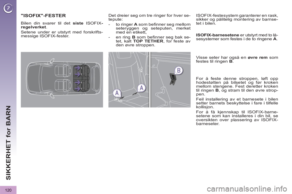 PEUGEOT 3008 2012 Instruksjoner for bruk (in Norwegian) 120
SIKKERHET for BARN
"ISOFIX"-FESTER
Bilen din svarer til det siste
ISOFIX -
regelverket
.
Setene under er utstyrt med forskrifts-
messige ISOFIX-fester. Det dreier seg om tre ringer for PEUGEOT 3008 2012 Instruksjoner for bruk (in Norwegian) 120
SIKKERHET for BARN
"ISOFIX"-FESTER
Bilen din svarer til det siste
ISOFIX -
regelverket
.
Setene under er utstyrt med forskrifts-
messige ISOFIX-fester. Det dreier seg om tre ringer for
