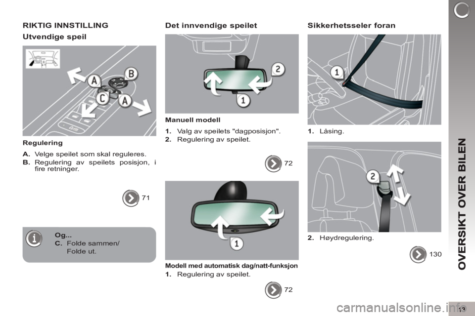 PEUGEOT 3008 2012 Instruksjoner for bruk (in Norwegian) RIKTIG INNSTILLING
Utvendi
ge speil
Regulering
A.
Velge speilet som skal reguleres.
B.
Regulering av speilets posisjon, i
fi re retninger.
71
Det innvendige speilet
PEUGEOT 3008 2012 Instruksjoner for bruk (in Norwegian) RIKTIG INNSTILLING
Utvendi
ge speil
Regulering
A.
Velge speilet som skal reguleres.
B.
Regulering av speilets posisjon, i
fi re retninger.
71
Det innvendige speilet