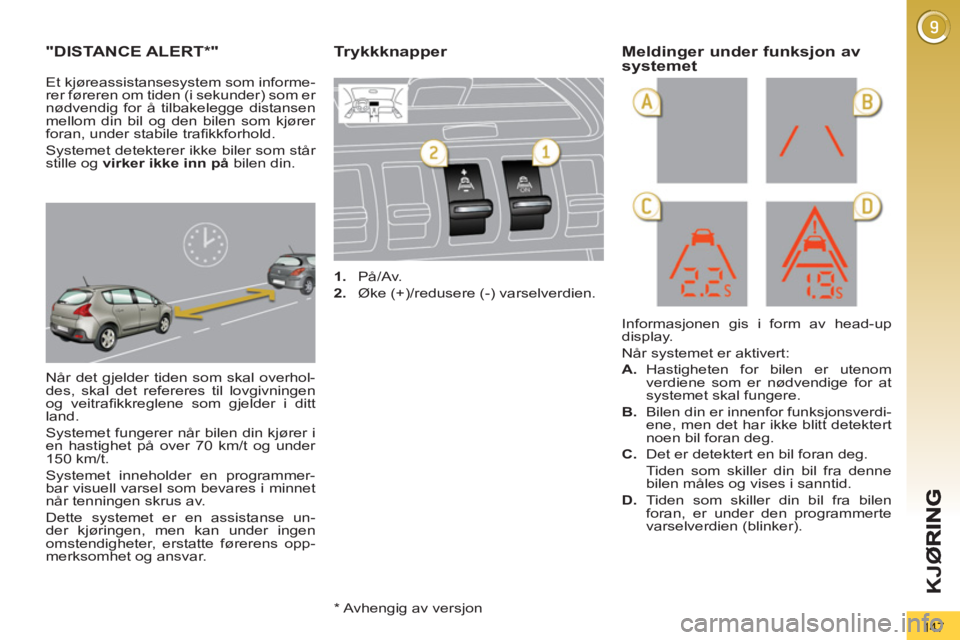 PEUGEOT 3008 2012 Instruksjoner for bruk (in Norwegian) 147
K
JØ
"DISTANCE ALERT
* "
Når det gjelder tiden som skal overhol-
des, skal det refereres til lovgivningen
og veitrafi kkreglene som gjelder i ditt
land.
Systemet fungerer når bi PEUGEOT 3008 2012 Instruksjoner for bruk (in Norwegian) 147
K
JØ
"DISTANCE ALERT
* "
Når det gjelder tiden som skal overhol-
des, skal det refereres til lovgivningen
og veitrafi kkreglene som gjelder i ditt
land.
Systemet fungerer når bi