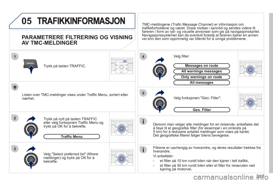 PEUGEOT 3008 2012 Instruksjoner for bruk (in Norwegian) 237
05
TRAFFIC
1
3
4
5
2
2ABC3DEF5JKL4GHI6MNO8TUV7PQRS9WXYZ0*#
1RADIO MEDIANAV ESC TRAFFIC
SETUPADDR
BOOK
2ABC3DEF5JKL4GHI6MNO8TUV7PQRS9WXYZ0*#
1RADIO MEDIANAV ESC TRAFFIC
SETUPADDR
BOOK
2ABC3DEF5JKL4 PEUGEOT 3008 2012 Instruksjoner for bruk (in Norwegian) 237
05
TRAFFIC
1
3
4
5
2
2ABC3DEF5JKL4GHI6MNO8TUV7PQRS9WXYZ0*#
1RADIO MEDIANAV ESC TRAFFIC
SETUPADDR
BOOK
2ABC3DEF5JKL4GHI6MNO8TUV7PQRS9WXYZ0*#
1RADIO MEDIANAV ESC TRAFFIC
SETUPADDR
BOOK
2ABC3DEF5JKL4
