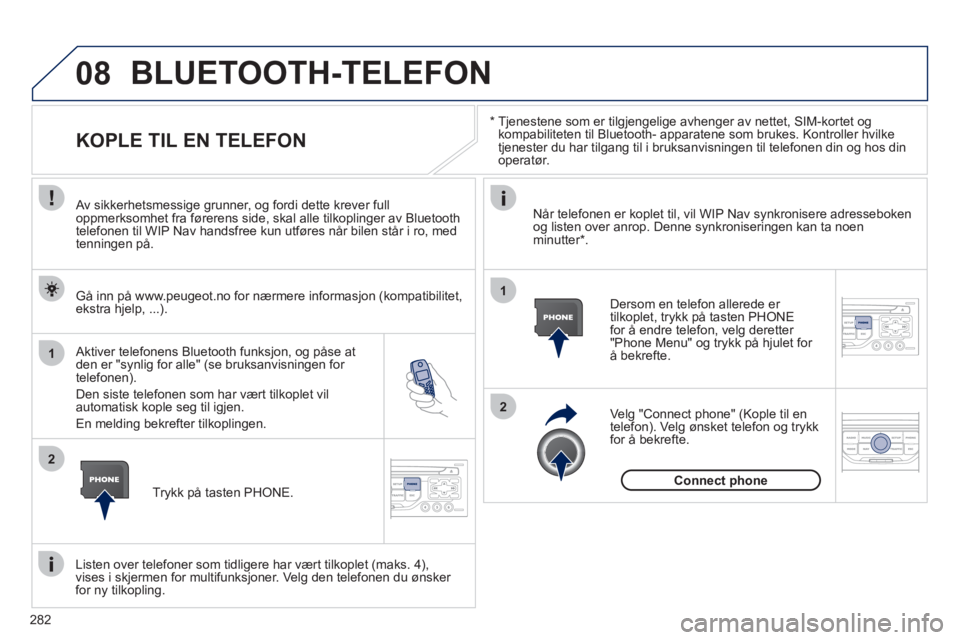 PEUGEOT 3008 2012 Instruksjoner for bruk (in Norwegian) 282
08
1
2
2
1
*
Tjenestene som er tilgjengelige avhenger av nettet, SIM-kortet og
kompabiliteten til Bluetooth- apparatene som brukes. Kontroller hvilke
tjenester du har tilgang til i bruksa PEUGEOT 3008 2012 Instruksjoner for bruk (in Norwegian) 282
08
1
2
2
1
*
Tjenestene som er tilgjengelige avhenger av nettet, SIM-kortet og
kompabiliteten til Bluetooth- apparatene som brukes. Kontroller hvilke
tjenester du har tilgang til i bruksa