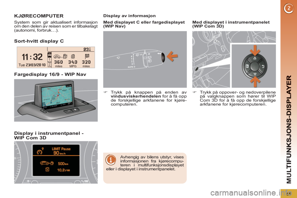 PEUGEOT 3008 2012  Instruksjoner for bruk (in Norwegian) 55
M
U
Sort-hvitt display C
Displa
y i instrumentpanel - 
WIP Com 3D Far
gedisplay 16/9 - WIP Nav  
KJØRECOMPUTER 
 
System som gir aktualisert informasjon 
om den delen av reisen som er tilbakelagt 