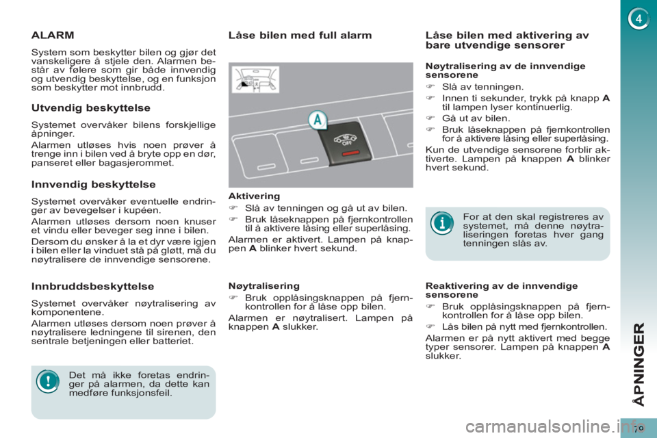 PEUGEOT 3008 2012 Instruksjoner for bruk (in Norwegian) 79
Å
PN
ALARM
System som beskytter bilen og gjør det
vanskeligere å stjele den. Alarmen be-
står av følere som gir både innvendig
og utvendig beskyttelse, og en funksjon
som beskytter mot i PEUGEOT 3008 2012 Instruksjoner for bruk (in Norwegian) 79
Å
PN
ALARM
System som beskytter bilen og gjør det
vanskeligere å stjele den. Alarmen be-
står av følere som gir både innvendig
og utvendig beskyttelse, og en funksjon
som beskytter mot i