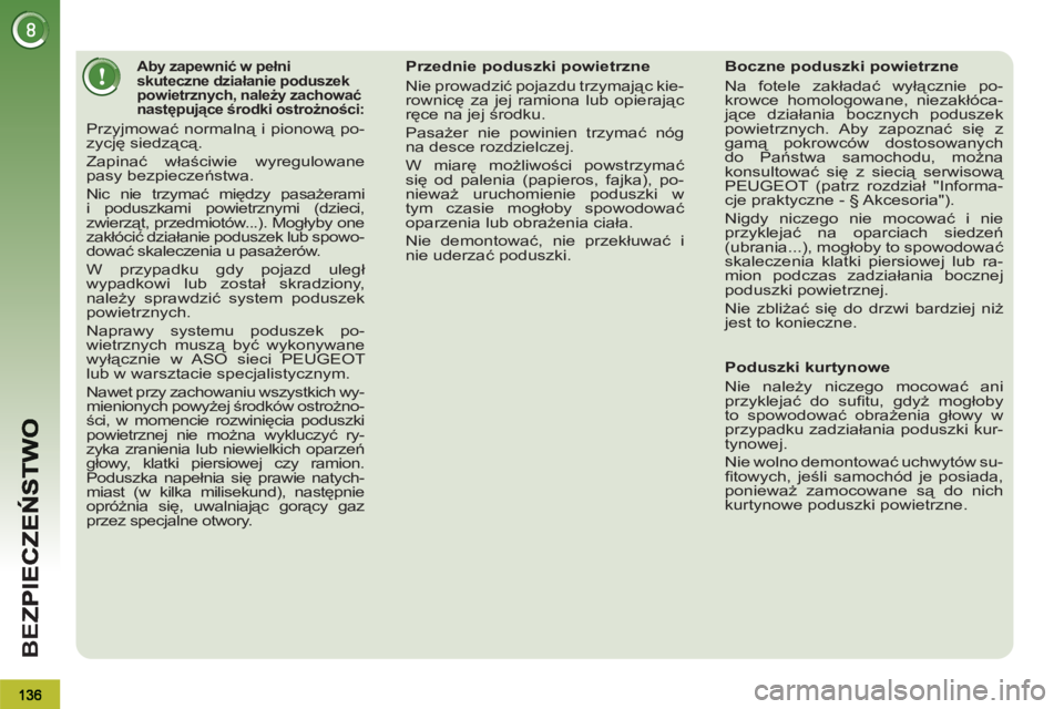 PEUGEOT 3008 2012  Instrukcja obsługi (in Polish) BE
Z
   
 
 
 
 
 
 
 
 
 
 
 
 
Aby zapewnić w pełni 
skuteczne działanie poduszek 
powietrznych, należy zachować 
następujące środki ostrożności: 
 
Przyjmować normalną i pionową po-
zy