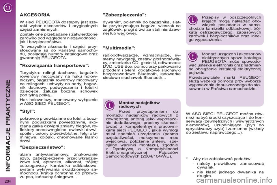 PEUGEOT 3008 2012 Instrukcja obsługi (in Polish) 204
INFORMACJE PRAKTYCZNE
Montaż nadajników
radiowych
Przed przystąpieniem do
montażu nadajników radiowych z
zewnętrzną anteną jako wyposaże-
nia dodatkowego, prosimy skonsul-
towa PEUGEOT 3008 2012 Instrukcja obsługi (in Polish) 204
INFORMACJE PRAKTYCZNE
Montaż nadajników
radiowych
Przed przystąpieniem do
montażu nadajników radiowych z
zewnętrzną anteną jako wyposaże-
nia dodatkowego, prosimy skonsul-
towa