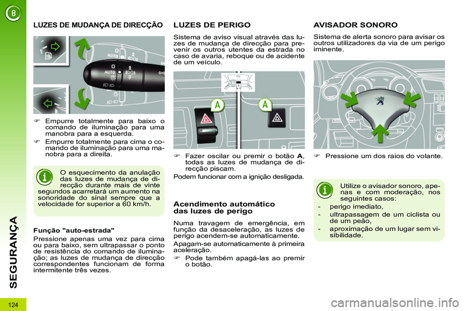 PEUGEOT 3008 2012  Manual de utilização (in Portuguese) 124
SEGURANÇA
   
 
 
 
 
 
 
 
 
 
 
 
 
 
LUZES DE MUDANÇA DE DIRECÇÃO 
 
O esquecimento da anulação 
das luzes de mudança de di-
recção durante mais de vinte 
segundos acarretará um aumen
