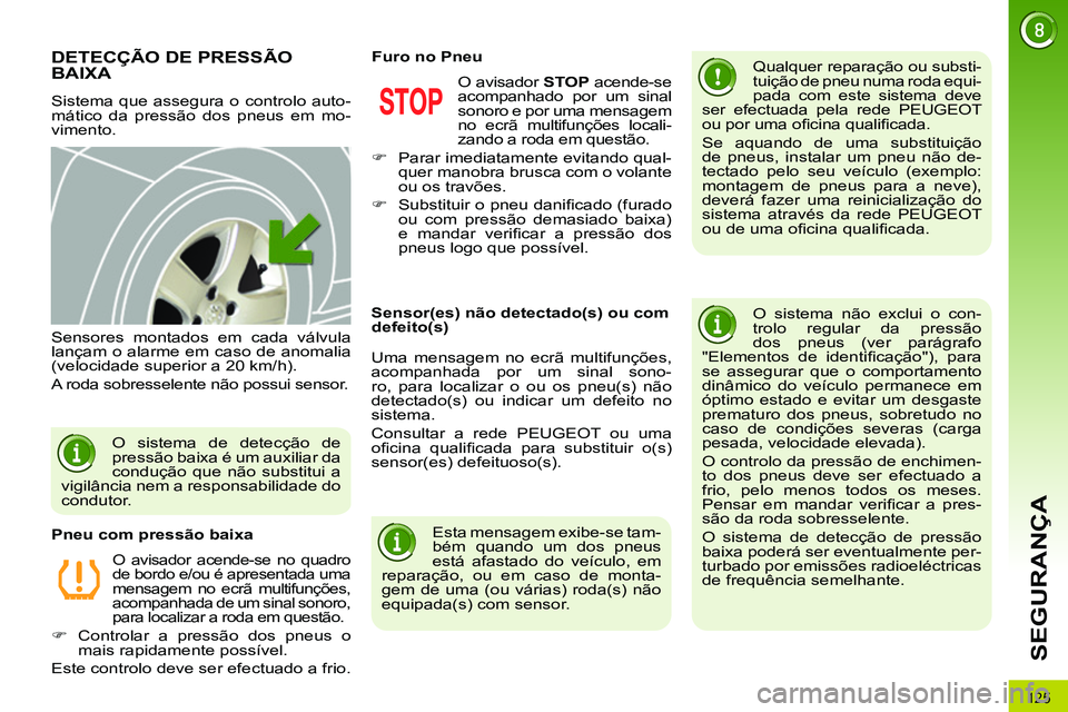 PEUGEOT 3008 2012  Manual de utilização (in Portuguese) 125
SEGURANÇA
   
 
 
 
 
 
 
 
DETECÇÃO DE PRESSÃO 
BAIXA 
  Sistema que assegura o controlo auto-
mático da pressão dos pneus em mo-
vimento.    
Qualquer reparação ou substi-
tuição de pn