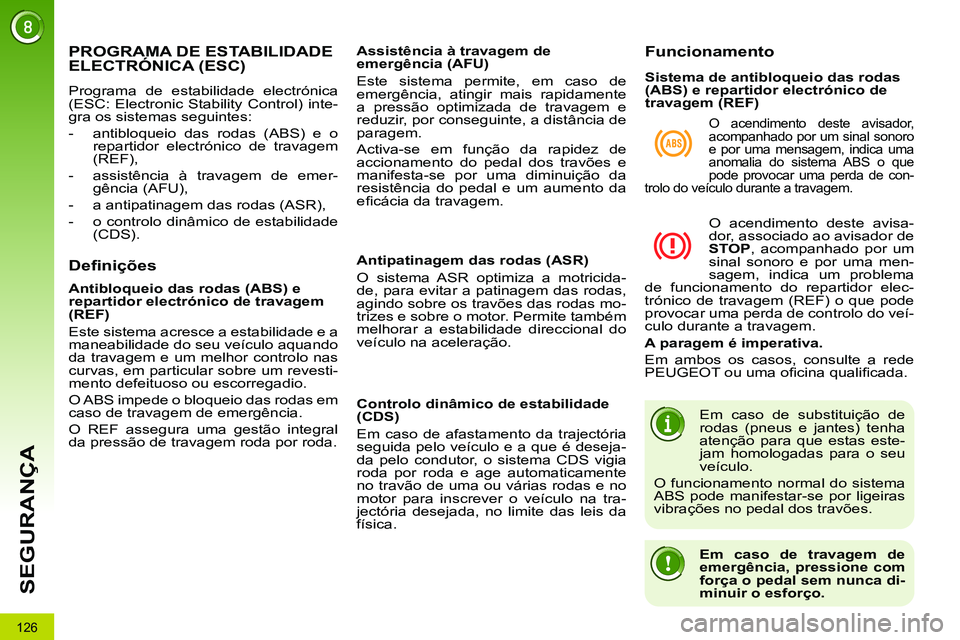 PEUGEOT 3008 2012  Manual de utilização (in Portuguese) 126
SEGURANÇA
   
 
 
 
 
 
 
 
PROGRAMA DE ESTABILIDADE 
ELECTRÓNICA (ESC) 
  Programa de estabilidade electrónica 
(ESC: Electronic Stability Control) inte-
gra os sistemas seguintes: 
   
 
-   