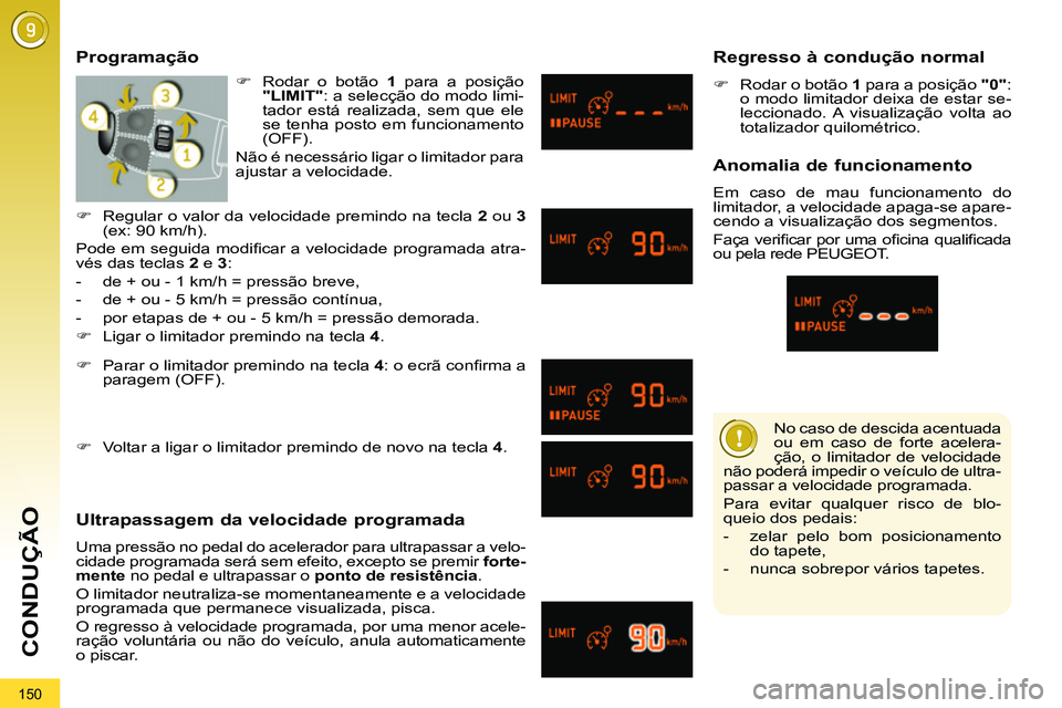 PEUGEOT 3008 2012 Manual de utilização (in Portuguese) 150
CONDUÇÃO
No caso de descida acentuada
ou em caso de forte acelera-
ção, o limitador de velocidade
não poderá impedir o veículo de ultra-
passar a velocidade programada.
Para evitar PEUGEOT 3008 2012 Manual de utilização (in Portuguese) 150
CONDUÇÃO
No caso de descida acentuada
ou em caso de forte acelera-
ção, o limitador de velocidade
não poderá impedir o veículo de ultra-
passar a velocidade programada.
Para evitar