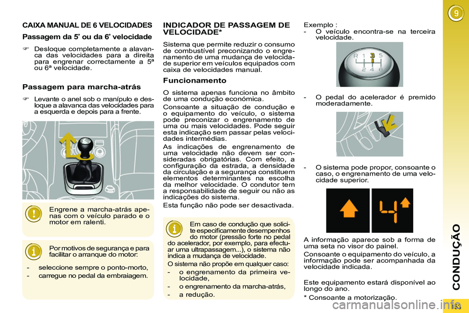 PEUGEOT 3008 2012 Manual de utilização (in Portuguese) 153
CONDUÇÃO
CAIXA MANUAL DE 6 VELOCIDADES
Por motivos de segurança e para
facilitar o arranque do motor: Engrene a marcha-atrás ape-
nas com o veículo parado e o
motor em PEUGEOT 3008 2012 Manual de utilização (in Portuguese) 153
CONDUÇÃO
CAIXA MANUAL DE 6 VELOCIDADES
Por motivos de segurança e para
facilitar o arranque do motor: Engrene a marcha-atrás ape-
nas com o veículo parado e o
motor em
