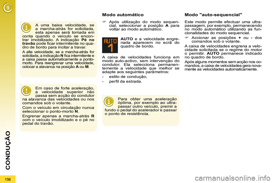 PEUGEOT 3008 2012  Manual de utilização (in Portuguese) 156
CONDUÇÃO
   
A uma baixa velocidade, se 
a marcha-atrás for solicitada, 
esta apenas será tomada em 
conta quando o veículo se encon-
trar imobilizado. A indicação  Pé no 
travão 
 pode 