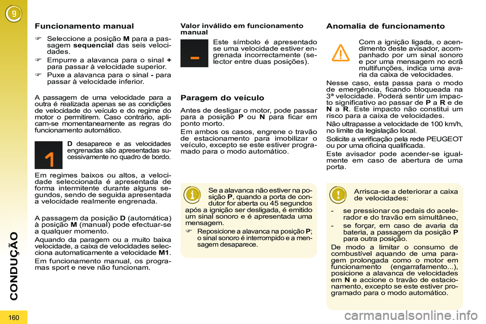 PEUGEOT 3008 2012  Manual de utilização (in Portuguese) 160
CONDUÇÃO
   
Paragem do veículo 
 
Antes de desligar o motor, pode passar 
para a posição  P 
 ou  N 
 para ﬁ car  em 
ponto morto. 
  Em ambos os casos, engrene o travão 
de estacionament