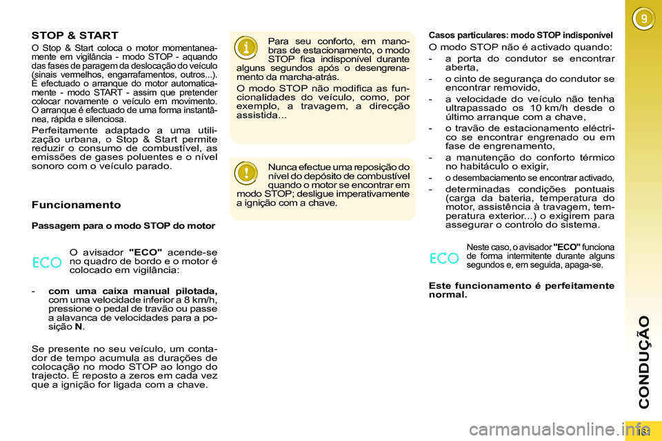 PEUGEOT 3008 2012  Manual de utilização (in Portuguese) 161
CONDUÇÃO
   
 
 
 
 
 
 
 
 
 
 
STOP & START 
 O Stop & Start coloca o motor momentanea-
mente em vigilância - modo STOP - aquando 
das fases de paragem da deslocação do veículo 
(sinais ve