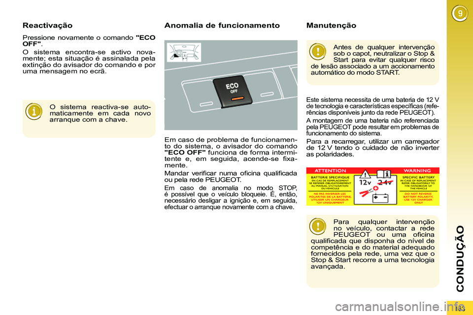 PEUGEOT 3008 2012  Manual de utilização (in Portuguese) 163
CONDUÇÃO
   
Reactivação 
 
Pressione novamente o comando  "ECO 
OFF" 
. 
  O sistema encontra-se activo nova-
mente; esta situação é assinalada pela 
extinção do avisador do comando e po