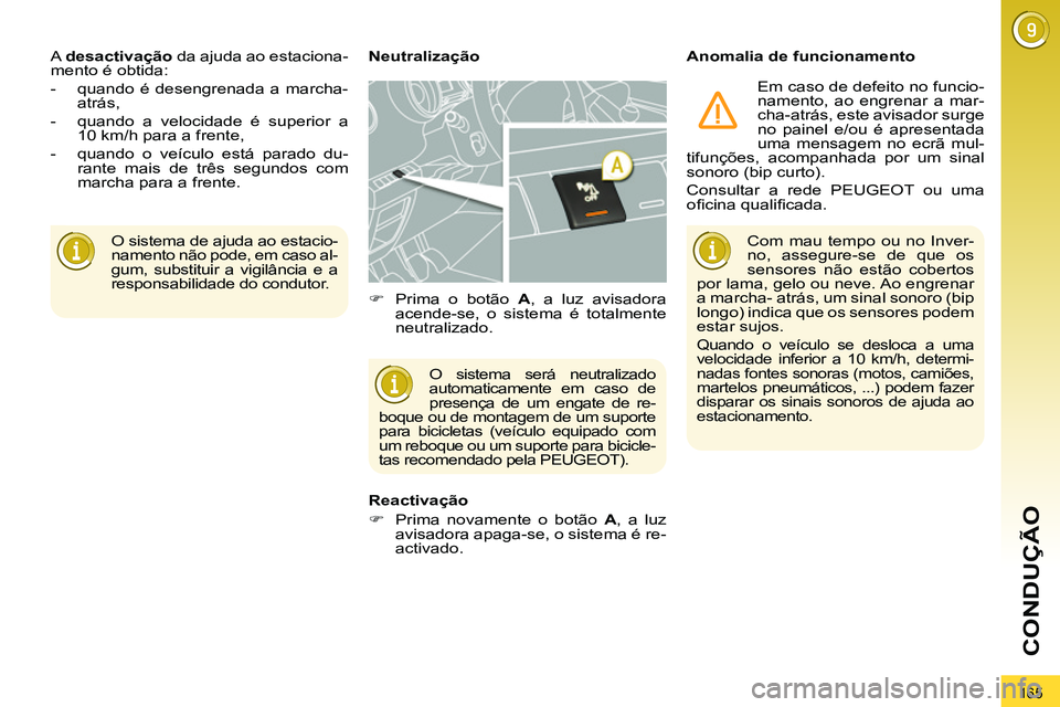 PEUGEOT 3008 2012  Manual de utilização (in Portuguese) 165
CONDUÇÃO
  O sistema de ajuda ao estacio-
namento não pode, em caso al-
gum, substituir a vigilância e a 
responsabilidade do condutor.     A  desactivação 
 da ajuda ao estaciona-
mento é 