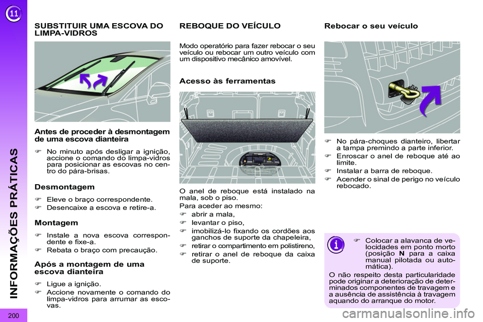 PEUGEOT 3008 2012  Manual de utilização (in Portuguese) 200
INFORMAÇÕES PRÁTICAS
   
 
 
 
 
 
 
 
SUBSTITUIR UMA ESCOVA DO 
LIMPA-VIDROS 
   
Desmontagem 
 
 
 
�) 
  Eleve o braço correspondente. 
   
�) 
  Desencaixe a escova e retire-a.  
 
 
 
Mon