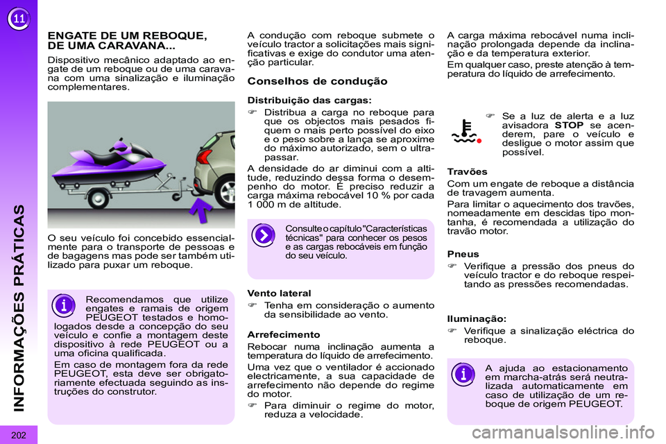 PEUGEOT 3008 2012  Manual de utilização (in Portuguese) 202
INFORMAÇÕES PRÁTICAS
   
 
 
 
 
ENGATE DE UM REBOQUE,
DE UMA CARAVANA... 
  O seu veículo foi concebido essencial-
mente para o transporte de pessoas e 
de bagagens mas pode ser também uti-
