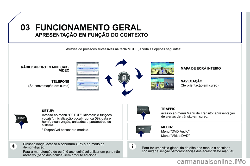 PEUGEOT 3008 2012 Manual de utilização (in Portuguese) 223
03
SETUP
TRAFFIC
MEDIA
FUNCIONAMENTO GERAL
Para ter uma vista global do detalhe dos menus a escolher,
consultar a secção "Arborescências dos ecrãs" deste manual.
Através de pres PEUGEOT 3008 2012 Manual de utilização (in Portuguese) 223
03
SETUP
TRAFFIC
MEDIA
FUNCIONAMENTO GERAL
Para ter uma vista global do detalhe dos menus a escolher,
consultar a secção "Arborescências dos ecrãs" deste manual.
Através de pres