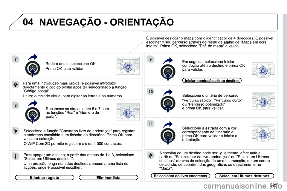 PEUGEOT 3008 2012  Manual de utilização (in Portuguese) 229
04
7
8
9
10
11
2ABC3DEF5JKL4GHI6MNO8TUV7PQRS9WXYZ0*#
1RADIO MEDIANAV ESC TRAFFIC
SETUPADDR
BOOK
2ABC3DEF5JKL4GHI6MNO8TUV7PQRS9WXYZ0*#
1RADIO MEDIANAV ESC TRAFFIC
SETUPADDR
BOOK
2ABC3DEF5JKL4GHI6MN