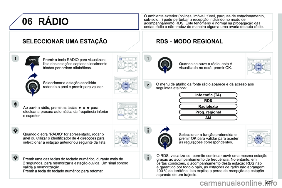 PEUGEOT 3008 2012  Manual de utilização (in Portuguese) 239
06
11
2
RADIO
2ABC3DEF5JKL4GHI6MNO8TUV7PQRS9WXYZ0*#
1RADIO MEDIANAV ESC TRAFFIC
SETUPADDR
BOOK
2ABC3DEF5JKL4GHI6MNO8TUV7PQRS9WXYZ0*#
1RADIO MEDIANAV ESC TRAFFIC
SETUPADDR
BOOK
2ABC3DEF5JKL4GHI6MNO