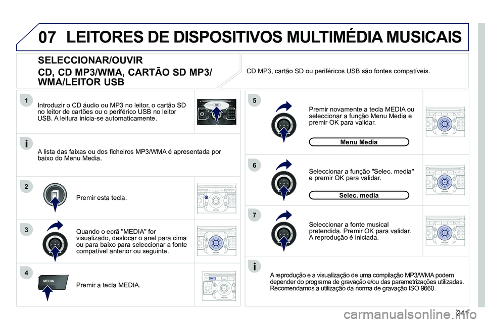 PEUGEOT 3008 2012  Manual de utilização (in Portuguese) 241
07
1
4
5
6
3
MEDIA
2ABC3DEF5JKL4GHI6MNO8TUV7PQRS9WXYZ0*#
1RADIO MEDIANAV ESC TRAFFIC
SETUPADDR
BOOK
2
7
2ABC3DEF5JKL4GHI6MNO8TUV7PQRS9WXYZ0*#
1RADIO MEDIANAV ESC TRAFFIC
SETUPADDR
BOOK
2ABC3DEF5JK