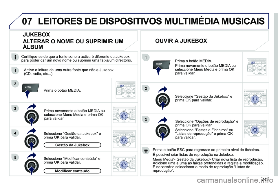 PEUGEOT 3008 2012  Manual de utilização (in Portuguese) 243
07
1
4
1
2
3
MEDIA2
3
5
MEDIA
2ABC3DEF5JKL4GHI6MNO8TUV7PQRS9WXYZ0*#
1RADIO MEDIANAV ESC TRAFFIC
SETUPADDR
BOOK
2ABC3DEF5JKL4GHI6MNO8TUV7PQRS9WXYZ0*#
1RADIO MEDIANAV ESC TRAFFIC
SETUPADDR
BOOK
2ABC