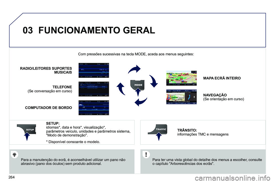 PEUGEOT 3008 2012  Manual de utilização (in Portuguese) 264
03  FUNCIONAMENTO GERAL 
 
 
Para ter uma vista global do detalhe dos menus a escolher, consulte 
o capítulo "Arborescências dos ecrãs".  
     
 
 
 
 
 
 
 
 
 
Com pressões sucessivas na te