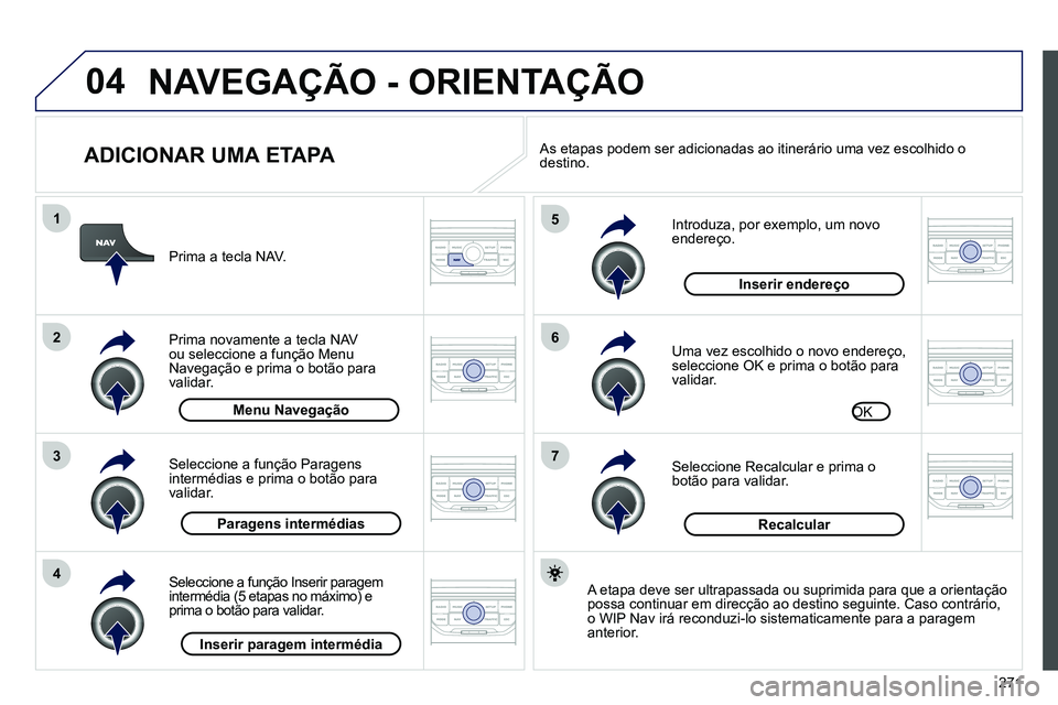 PEUGEOT 3008 2012 Manual de utilização (in Portuguese) 271
04
7
6
5
4
3
2
1
ADICIONAR UMA ETAPA
Introduza, por exemplo, um novo
endereço.
Uma vez escolhido o novo endereço,
seleccione OK e prima o botão para
validar.
Seleccione R PEUGEOT 3008 2012 Manual de utilização (in Portuguese) 271
04
7
6
5
4
3
2
1
ADICIONAR UMA ETAPA
Introduza, por exemplo, um novo
endereço.
Uma vez escolhido o novo endereço,
seleccione OK e prima o botão para
validar.
Seleccione R