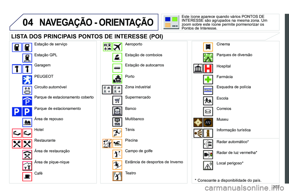 PEUGEOT 3008 2012 Manual de utilização (in Portuguese) 273
04 NAVEGAÇÃO - ORIENTAÇÃO
LISTA DOS PRINCIPAIS PONTOS DE INTERESSE (POI)
*
Consoante a disponibilidade do país. Este ícone aparece quando vários PONTOS DE
INTERESSE são PEUGEOT 3008 2012 Manual de utilização (in Portuguese) 273
04 NAVEGAÇÃO - ORIENTAÇÃO
LISTA DOS PRINCIPAIS PONTOS DE INTERESSE (POI)
*
Consoante a disponibilidade do país. Este ícone aparece quando vários PONTOS DE
INTERESSE são
