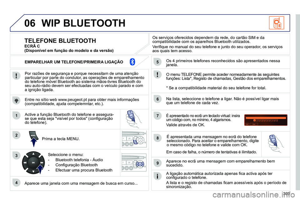 PEUGEOT 3008 2012 Manual de utilização (in Portuguese) 303
06
1
2
3
4
5
6
7
8
9
MENU
OK
WIP BLUETOOTH
Por razões de segurança e porque necessitam de uma atenção
particular por parte do condutor, as operações de emparelhamento
do telefone m PEUGEOT 3008 2012 Manual de utilização (in Portuguese) 303
06
1
2
3
4
5
6
7
8
9
MENU
OK
WIP BLUETOOTH
Por razões de segurança e porque necessitam de uma atenção
particular por parte do condutor, as operações de emparelhamento
do telefone m