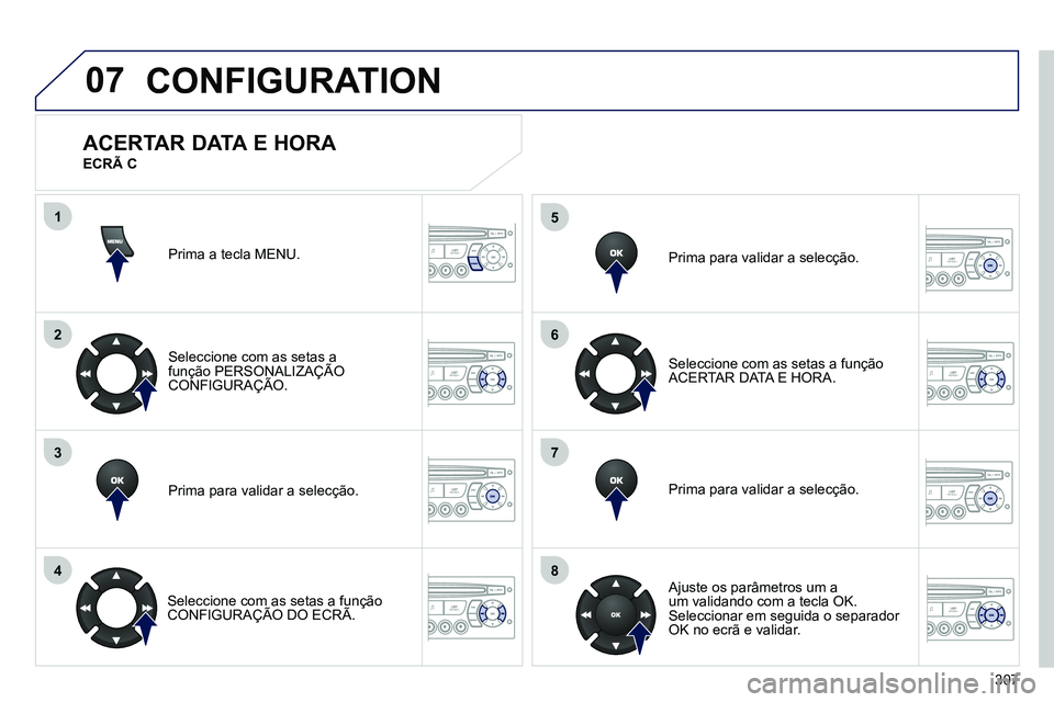 PEUGEOT 3008 2012 Manual de utilização (in Portuguese) 307
07
1
2
3
4
5
6
7
8
MENU
OK
OK
OK
OK
CONFIGURATION
Prima a tecla MENU.
Seleccione com as setas a
função PERSONALIZAÇÃO
CONFIGURAÇÃO.
Prima para validar a selecção.
Sel PEUGEOT 3008 2012 Manual de utilização (in Portuguese) 307
07
1
2
3
4
5
6
7
8
MENU
OK
OK
OK
OK
CONFIGURATION
Prima a tecla MENU.
Seleccione com as setas a
função PERSONALIZAÇÃO
CONFIGURAÇÃO.
Prima para validar a selecção.
Sel