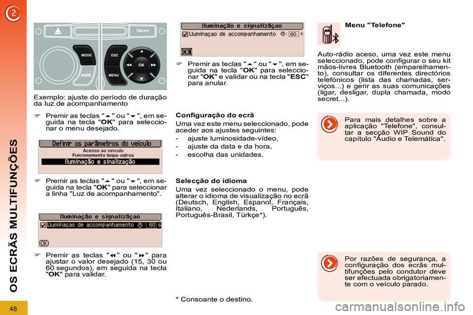 PEUGEOT 3008 2012  Manual de utilização (in Portuguese) 48
OS ECRÃS MULTIFUNÇÕES
   
Conﬁ guração do ecrã 
  Uma vez este menu seleccionado, pode 
aceder aos ajustes seguintes: 
   
 
-  ajuste luminosidade-vídeo, 
   
-   ajuste da data e da hora