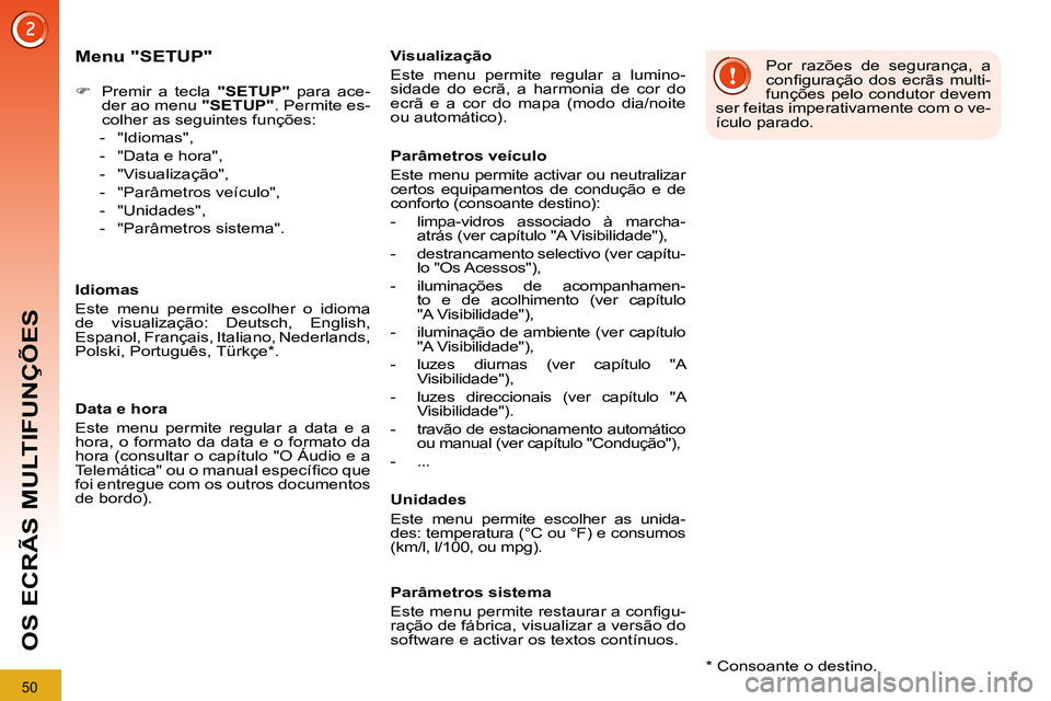 PEUGEOT 3008 2012  Manual de utilização (in Portuguese) 50
OS ECRÃS MULTIFUNÇÕES
   
Menu "SETUP" 
 
 
 
 
�) 
  Premir a tecla  "SETUP" 
 para ace-
der ao menu  "SETUP" 
. Permite es-
colher as seguintes funções: 
   
 
-  "Idiomas", 
   
-   "Data e